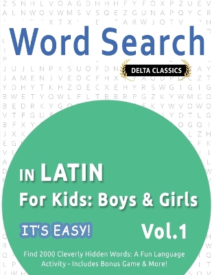 Word Search in Latin for Kids: Boys & Girls - It's Easy! Vol.1 - Delta Classics - Find 2000 Cleverly Hidden Words: A Fun Language Activity - Includes Bonus Game & More! book