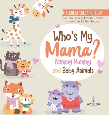 Toddler Coloring Book. Who's My Mama?: Naming Mommy and Baby Animals. Fun Early Learning Exercises, Colors and Animals for PreK Success by Speedy Kids