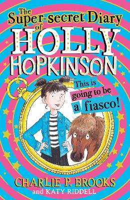 The Super-Secret Diary of Holly Hopkinson: This Is Going To Be a Fiasco (Holly Hopkinson, Book 1) by Charlie P. Brooks