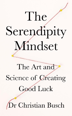 The Serendipity Mindset: The Art and Science of Creating Good Luck book