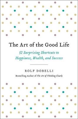 Art of the Good Life by Rolf Dobelli