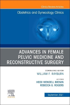 Advances in Female Pelvic Medicine and Reconstructive Surgery, An Issue of Obstetrics and Gynecology Clinics: Volume 48-3 book