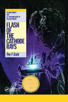 Flash of the Cathode Rays: A History of J J Thomson's Electron book