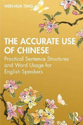 The Accurate Use of Chinese: Practical Sentence Structures and Word Usage for English Speakers book