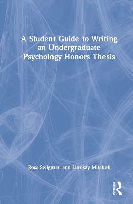 A Student Guide to Writing an Undergraduate Psychology Honors Thesis by Ross Seligman