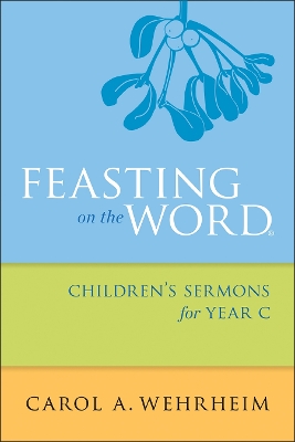 Feasting on the Word: Children's Sermons for Year C book