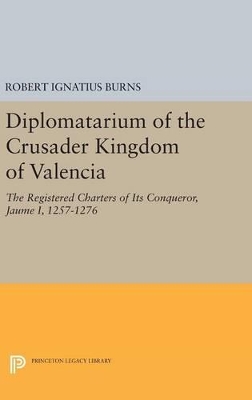 Diplomatarium of the Crusader Kingdom of Valencia by Robert Ignatius Burns