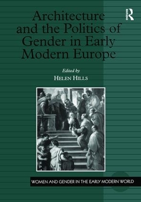 Architecture and the Politics of Gender in Early Modern Europe by Helen Hills