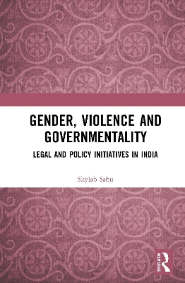 Gender, Violence and Governmentality: Legal and Policy Initiatives in India by Skylab Sahu