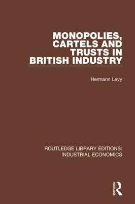 Monopolies, Cartels and Trusts in British Industry by Hermann Levy