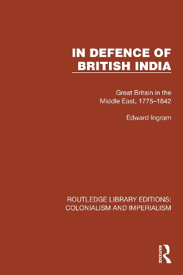 In Defence of British India: Great Britain in the Middle East, 1775–1842 by Edward Ingram