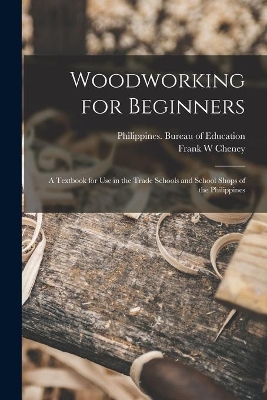 Woodworking for Beginners: a Textbook for Use in the Trade Schools and School Shops of the Philippines book