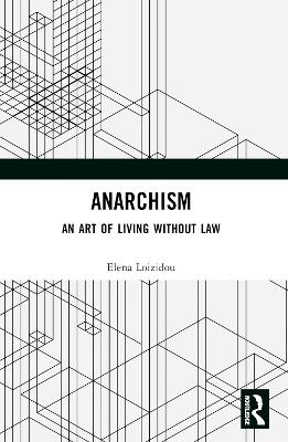 Anarchism: An Art of Living Without Law by Elena Loizidou