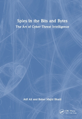 Spies in the Bits and Bytes: The Art of Cyber Threat Intelligence by Atif Ali