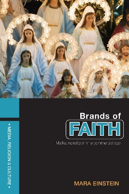 Brands of Faith: Marketing Religion in a Commercial Age by Mara Einstein