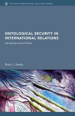 Ontological Security in International Relations: Self-Identity and the IR State by Brent J. Steele