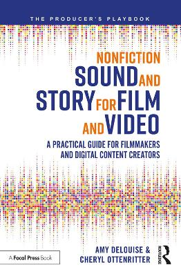 Nonfiction Sound and Story for Film and Video: A Practical Guide for Filmmakers and Digital Content Creators by Amy DeLouise