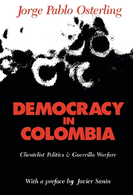 Democracy in Colombia: Clientelistic Politics and Guerrilla Warfare book