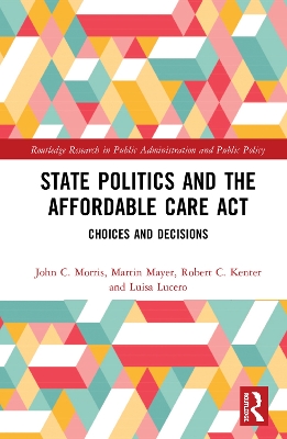 State Politics and the Affordable Care Act: Choices and Decisions by John C. Morris