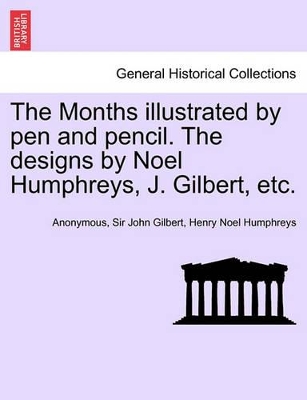 The Months Illustrated by Pen and Pencil. the Designs by Noel Humphreys, J. Gilbert, Etc. book