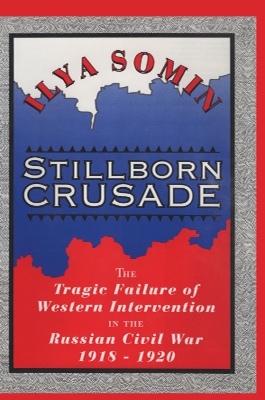 Stillborn Crusade: The Tragic Failure of Western Intervention in the Russian Civil War 1918–1920 book