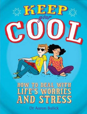 Keep Your Cool: How to Deal with Life's Worries and Stress by Dr Aaron Balick (Dr)