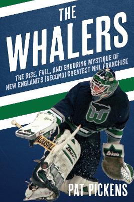 The Whalers: The Rise, Fall, and Enduring Mystique of New England's (Second) Greatest NHL Franchise book