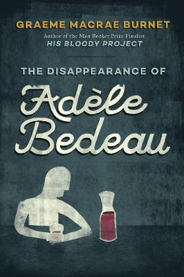 The Disappearance of Adele Bedeau by Graeme Macrae Burnet