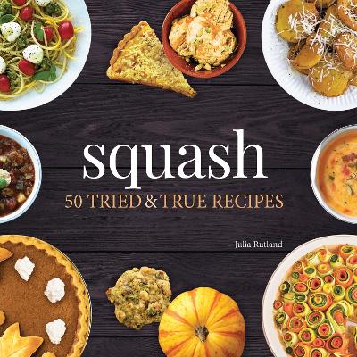 Squash: 50 Tried and True Recipes by Julia Rutland