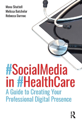 Social Media in Health Care: A Guide to Creating Your Professional Digital Presence by Mona Shattell