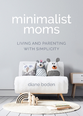 Minimalist Moms: Living and Parenting with Simplicity book