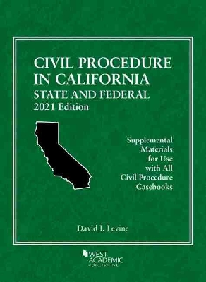 Civil Procedure in California: State and Federal, 2021 Edition by David I. Levine