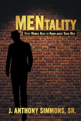 Mentality: What Women Need to Know About Their Men by J Anthony Simmons, Sr