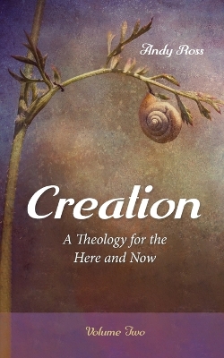 Creation: A Theology for the Here and Now, Volume Two book