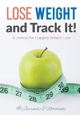 Lose Weight, and Track It! A Journal for Logging Weight Loss book