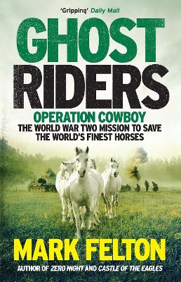 Ghost Riders: Operation Cowboy, the World War Two Mission to Save the World's Finest Horses book
