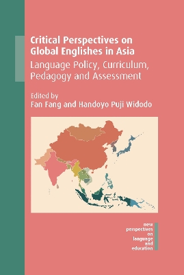Critical Perspectives on Global Englishes in Asia: Language Policy, Curriculum, Pedagogy and Assessment by Fan Fang