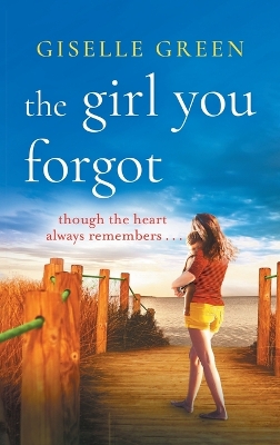 The Girl You Forgot: An emotional, gripping novel of love, loss and hope by Giselle Green