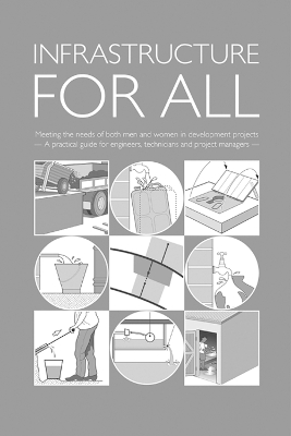 Infrastructure for All: Meeting the needs of both men and women in development projects - A practical guide for engineers, technicians and project managers book