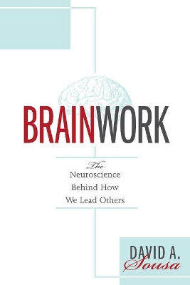 Brainwork: The Neuroscience Behind How We Lead Others (Understanding and Applying Neuroleadership, the Neuroscience of Leadership) book
