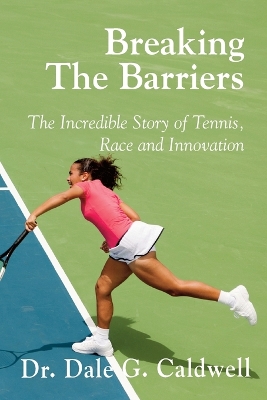 Breaking The Barriers-The Incredible Story of Tennis, Race and Innovation book