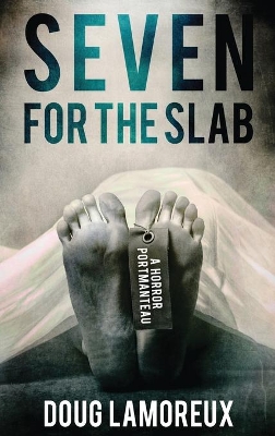 Seven for the Slab: A Horror Portmanteau by Doug Lamoreux
