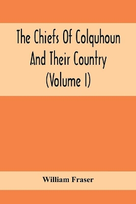 The Chiefs Of Colquhoun And Their Country (Volume I) book