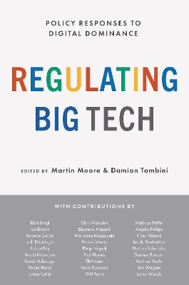 Regulating Big Tech: Policy Responses to Digital Dominance by Martin Moore