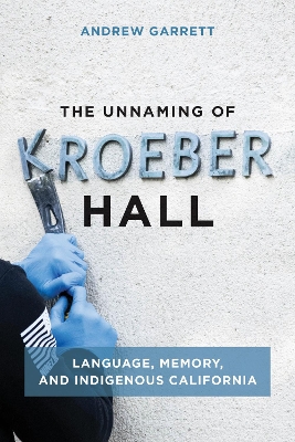 The Unnaming of Kroeber Hall: Language, Memory, and Indigenous California book