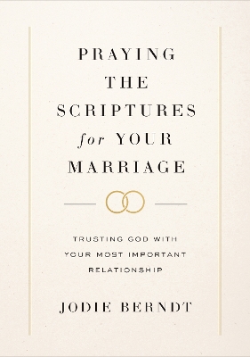 Praying the Scriptures for Your Marriage: Trusting God with Your Most Important Relationship book