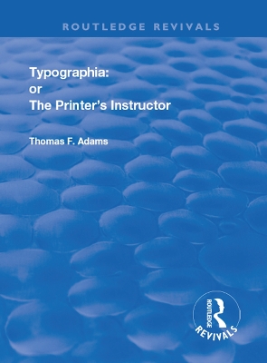 Typographia: or The Printer's Instructor by Thomas F. Adams