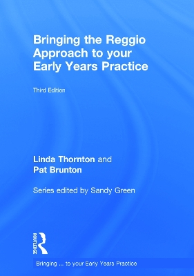 Bringing the Reggio Approach to your Early Years Practice by Linda Thornton