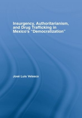 Insurgency, Authoritarianism, and Drug Trafficking in Mexico's Democratization by Jose L. Velasco