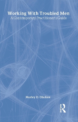 Working with Troubled Men by Morley D. Glicken